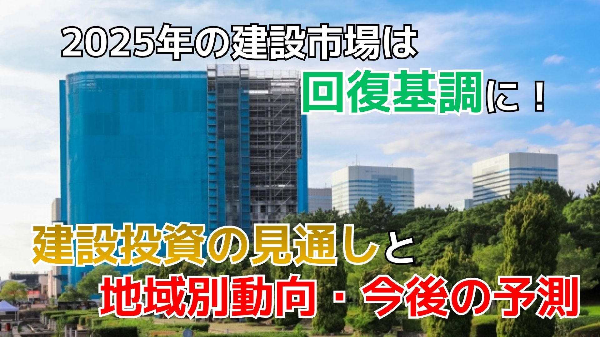 2025年の建設市場は回復基調に｜建設投資の見通しと地域別動向・今後の予測をやさしく解説 | 建設業専門 おさだ事務所